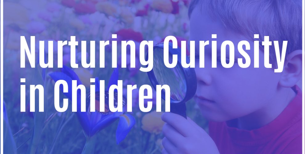 Nurturing Curiosity in Children