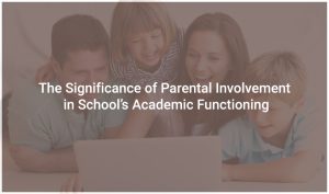 The Significance of Parental Involvement in School’s Academic Functioning